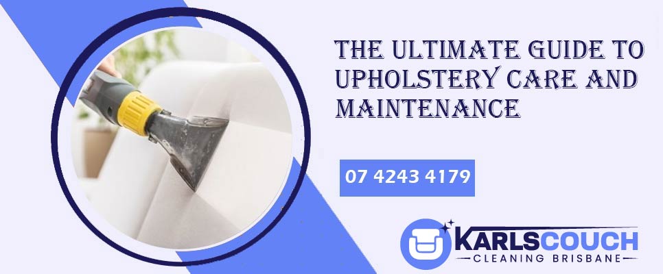 The Ultimate Guide To Upholstery Care And Maintenance